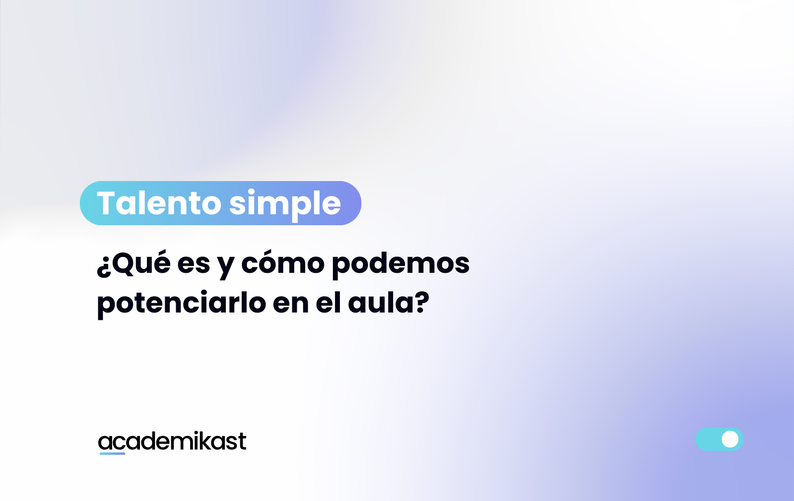Portada informativa sobre el talento simple en educación, con el título ‘¿Qué es y cómo podemos potenciarlo en el aula?’ del blog Academikast.