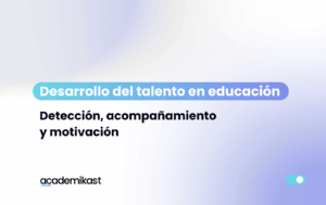 Desarrollo del talento en educación – Detección, acompañamiento y motivación